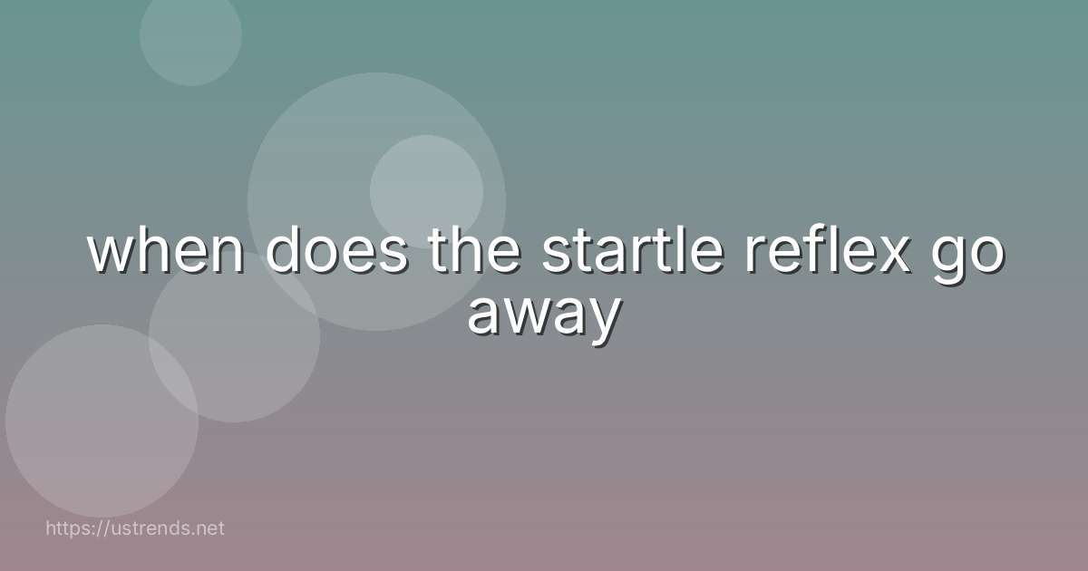 when does the startle reflex go away