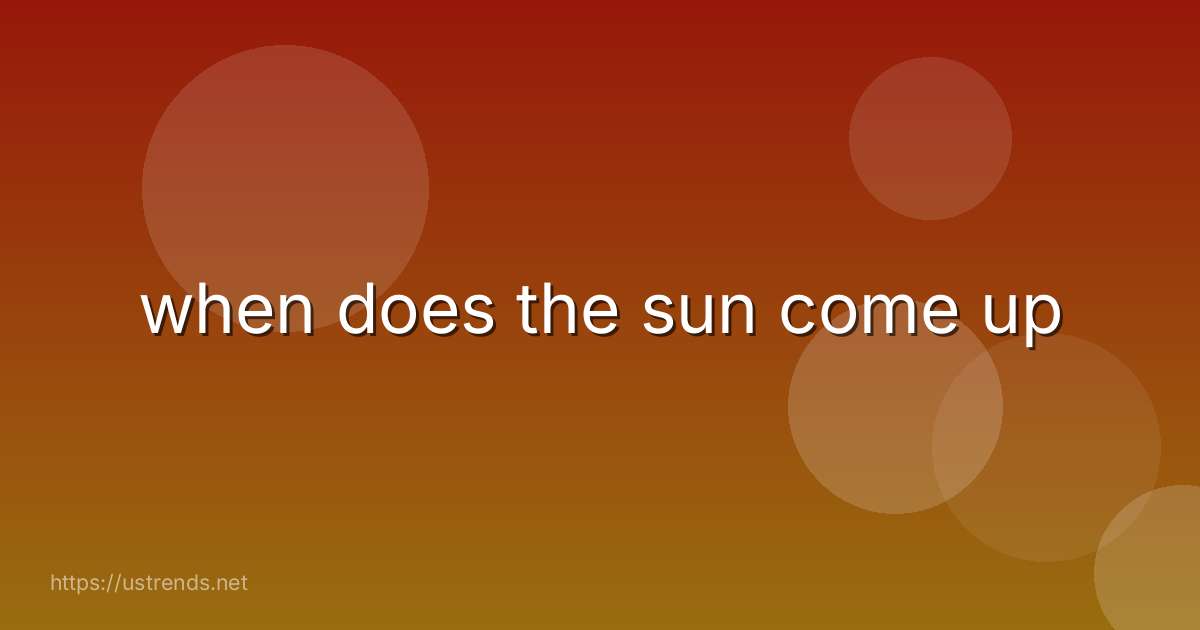 when does the sun come up