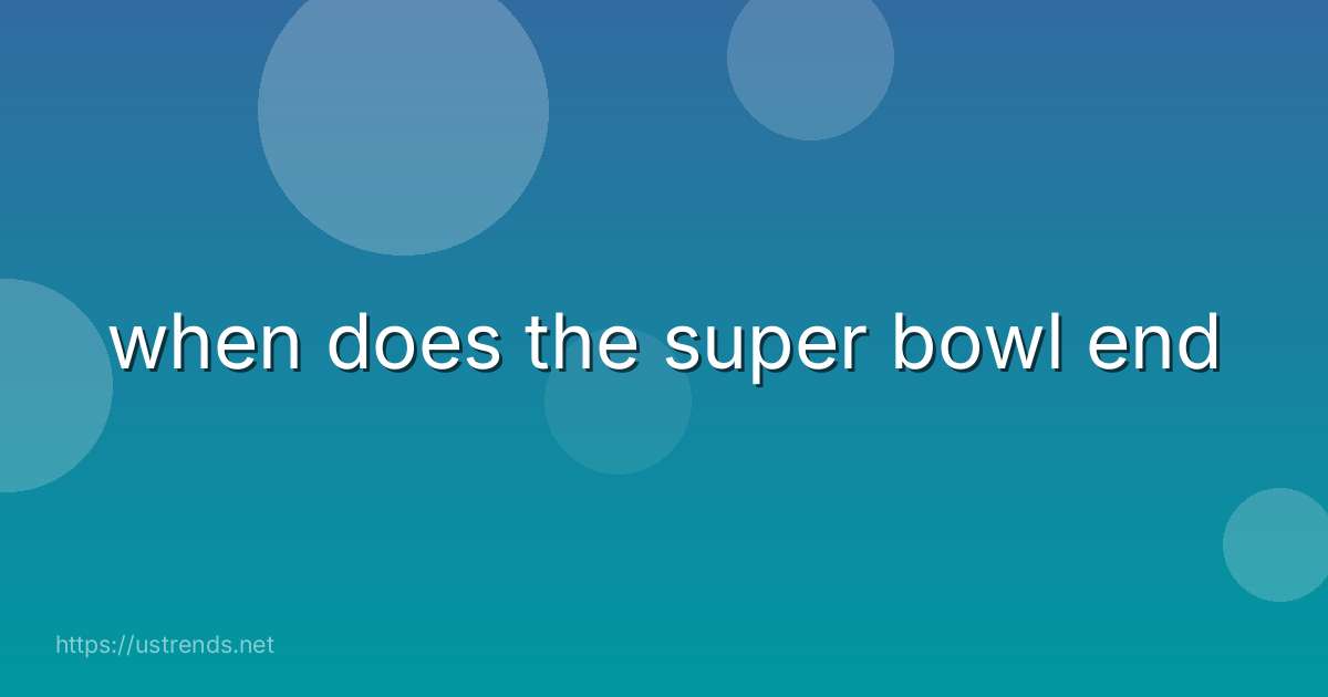 when does the super bowl end