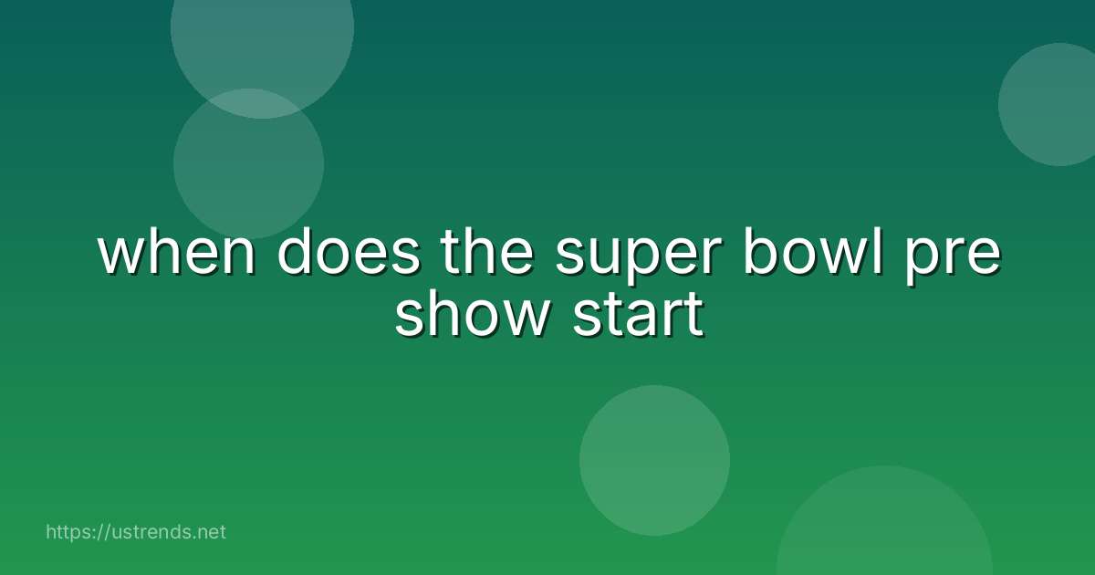 when does the super bowl pre show start