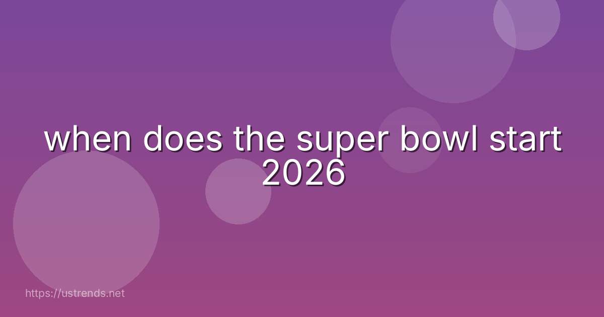 when does the super bowl start 2026