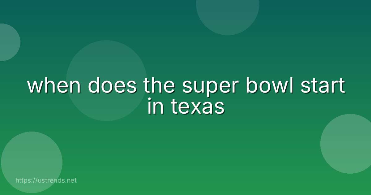 when does the super bowl start in texas