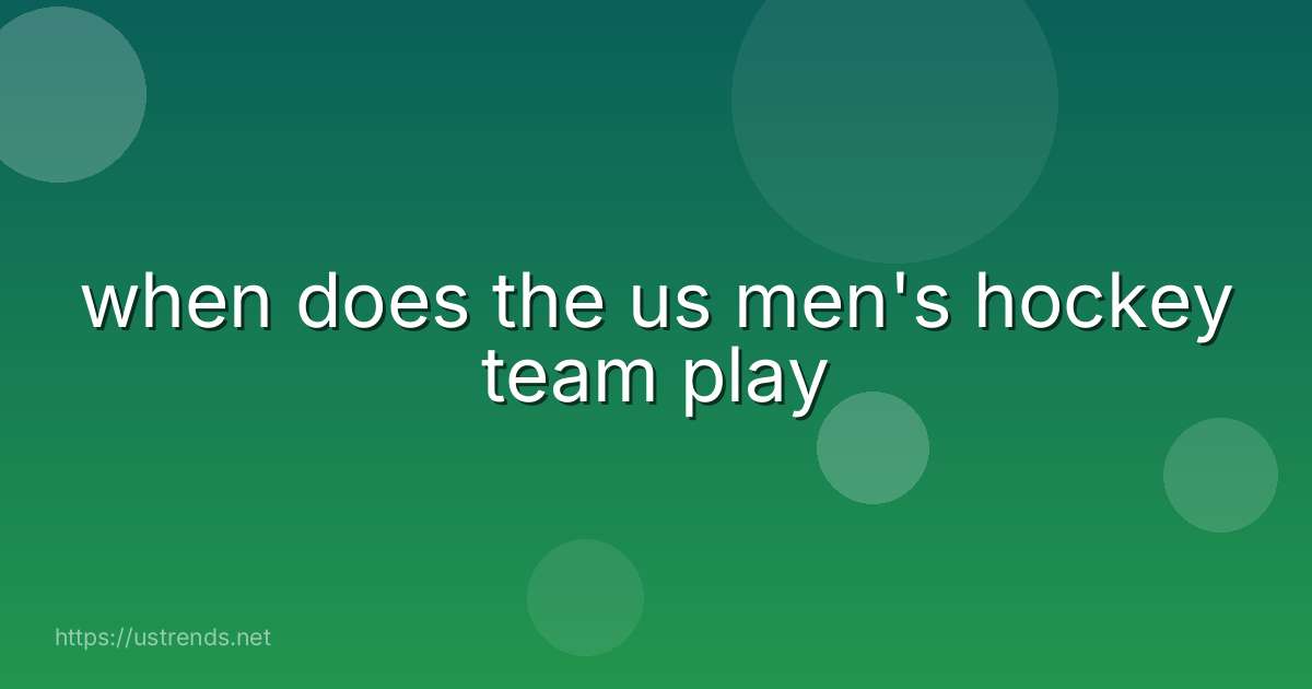 when does the us men's hockey team play
