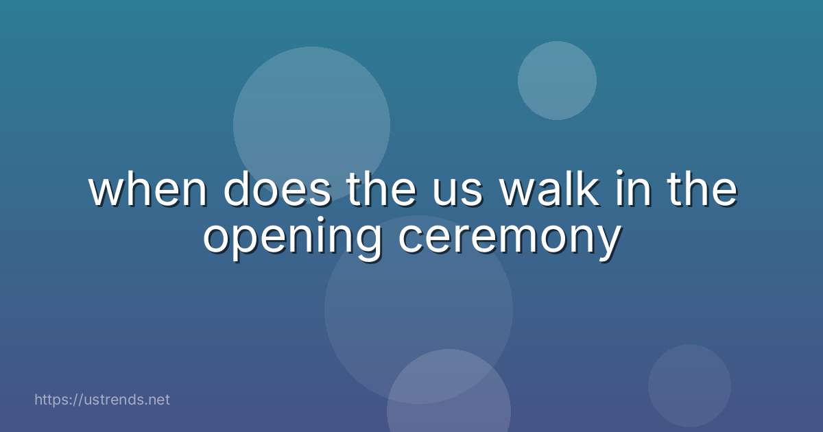 when does the us walk in the opening ceremony