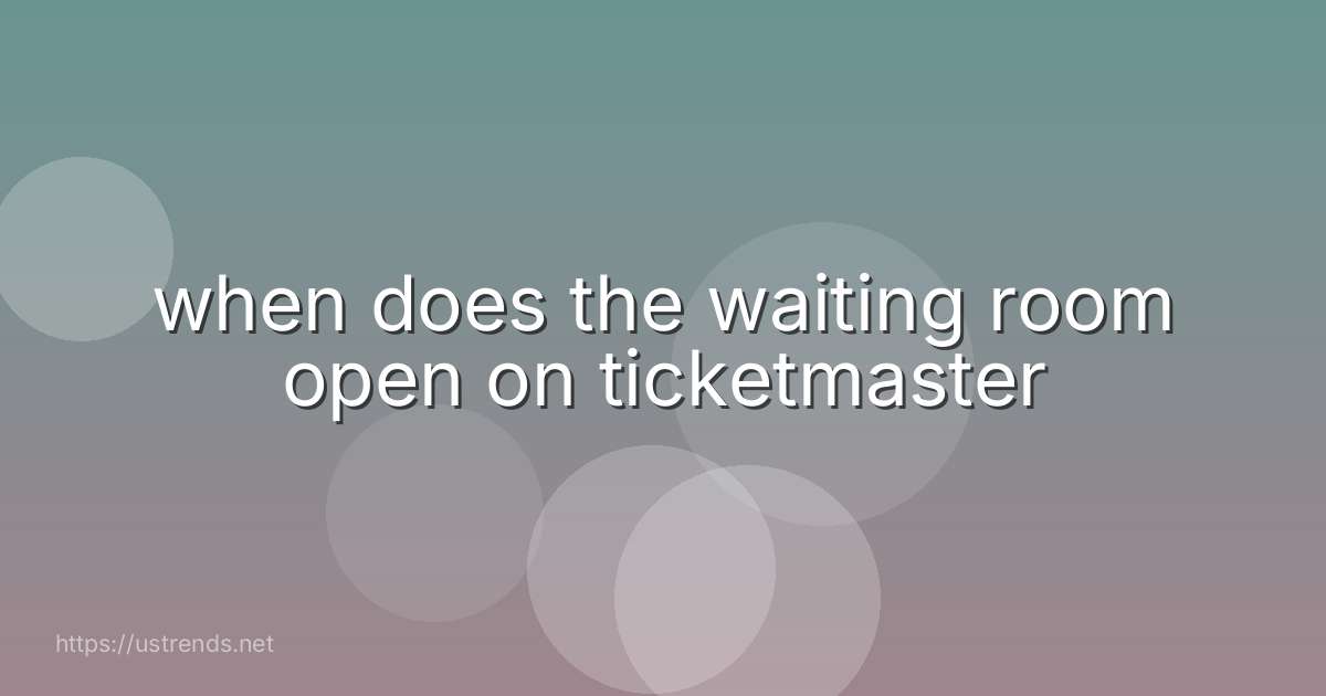 when does the waiting room open on ticketmaster