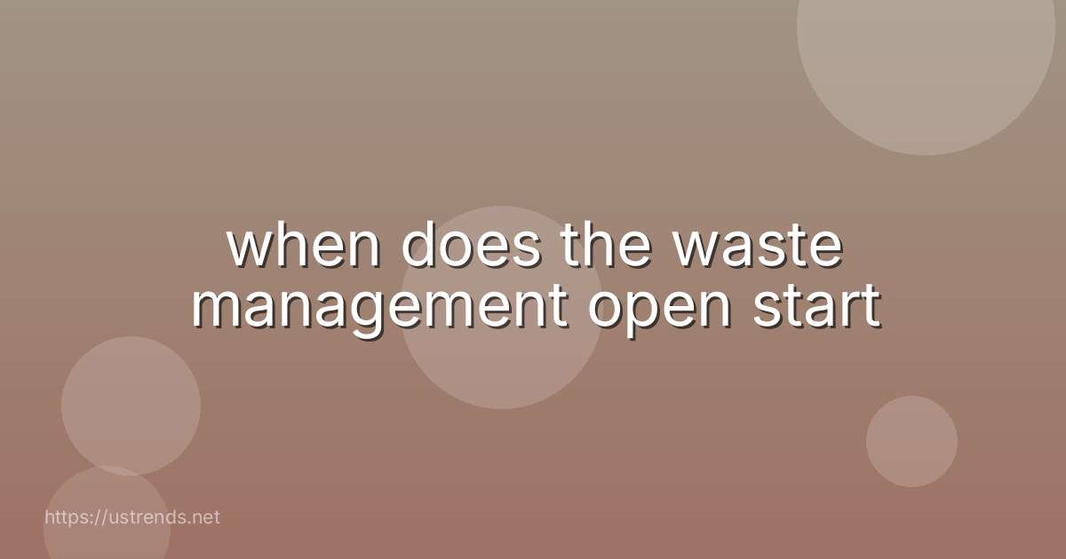when does the waste management open start