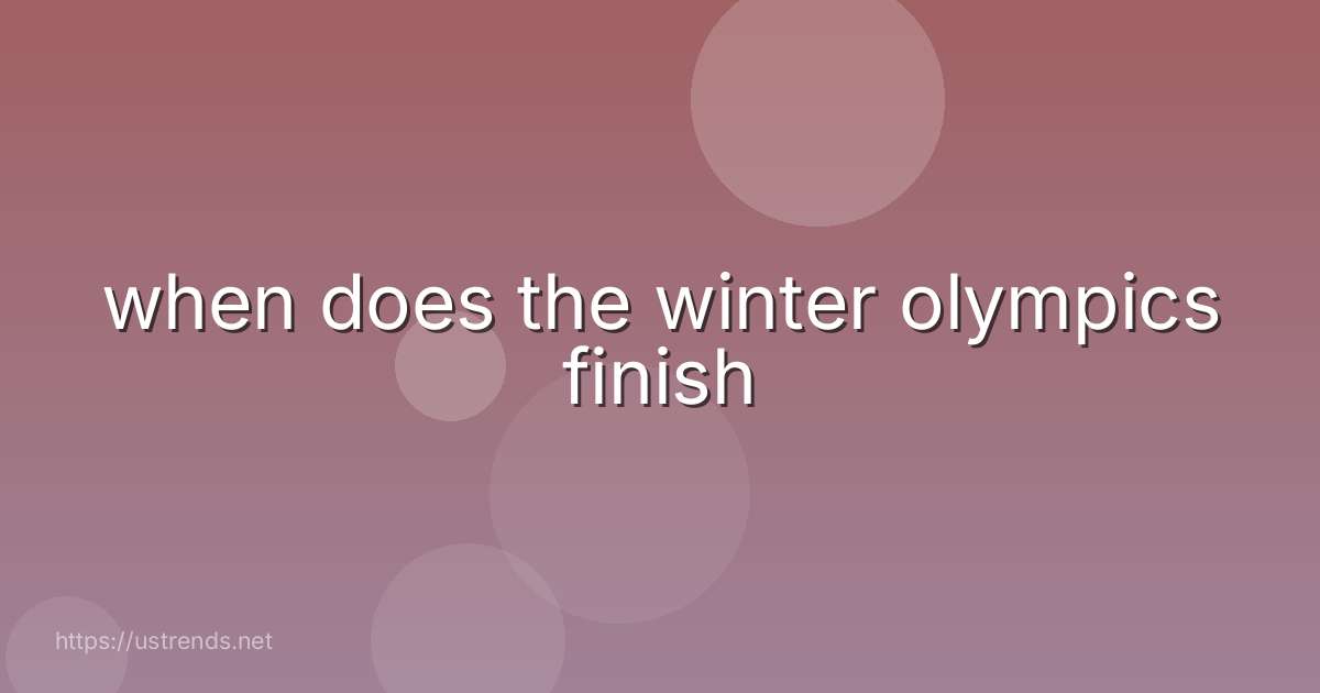 when does the winter olympics finish