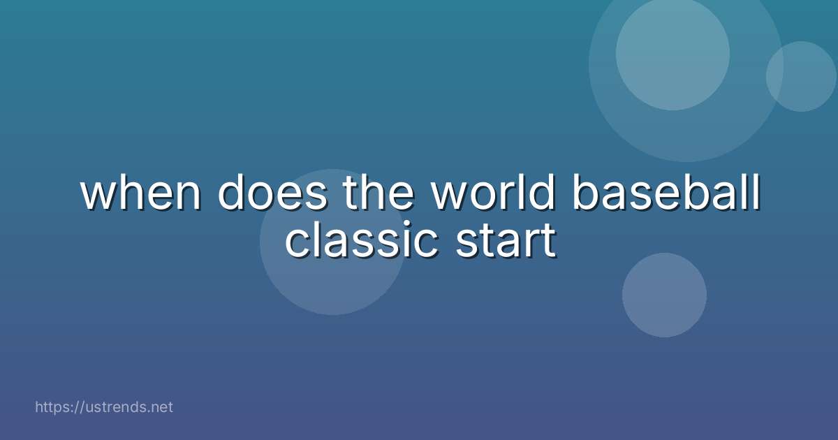 when does the world baseball classic start