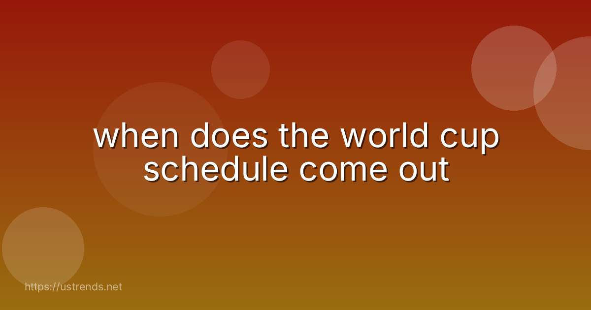 when does the world cup schedule come out