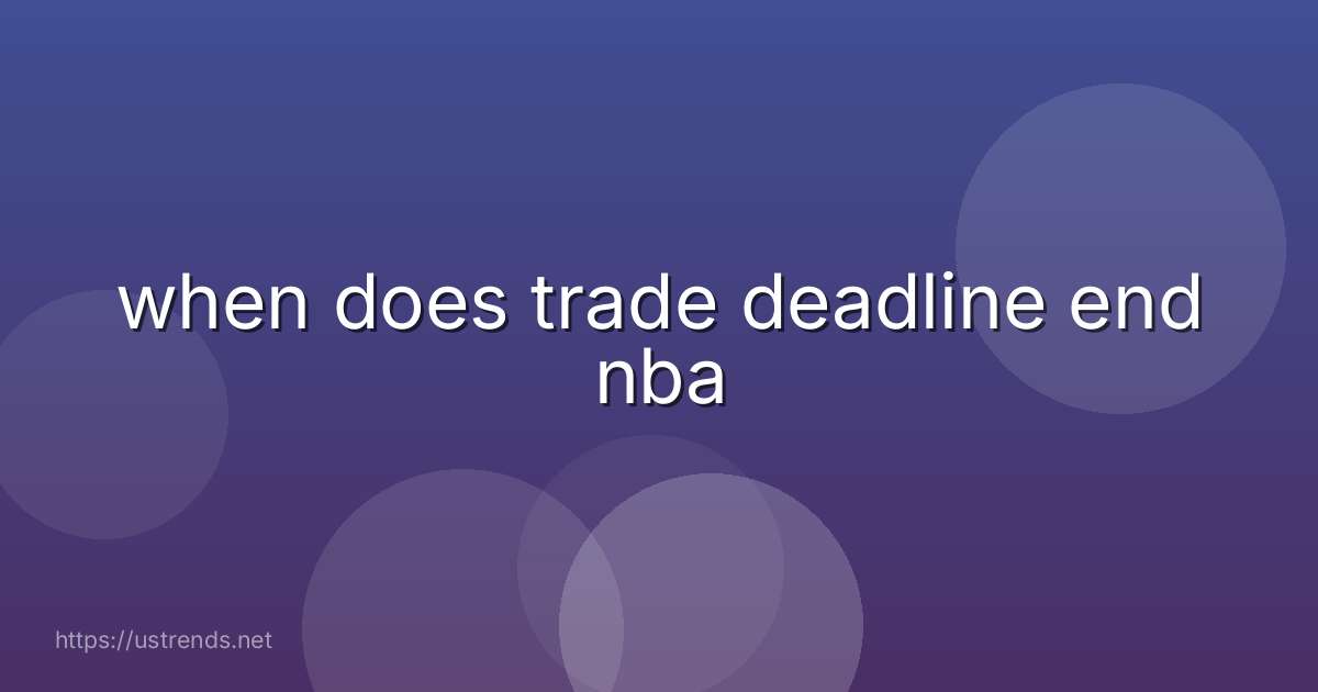 when does trade deadline end nba