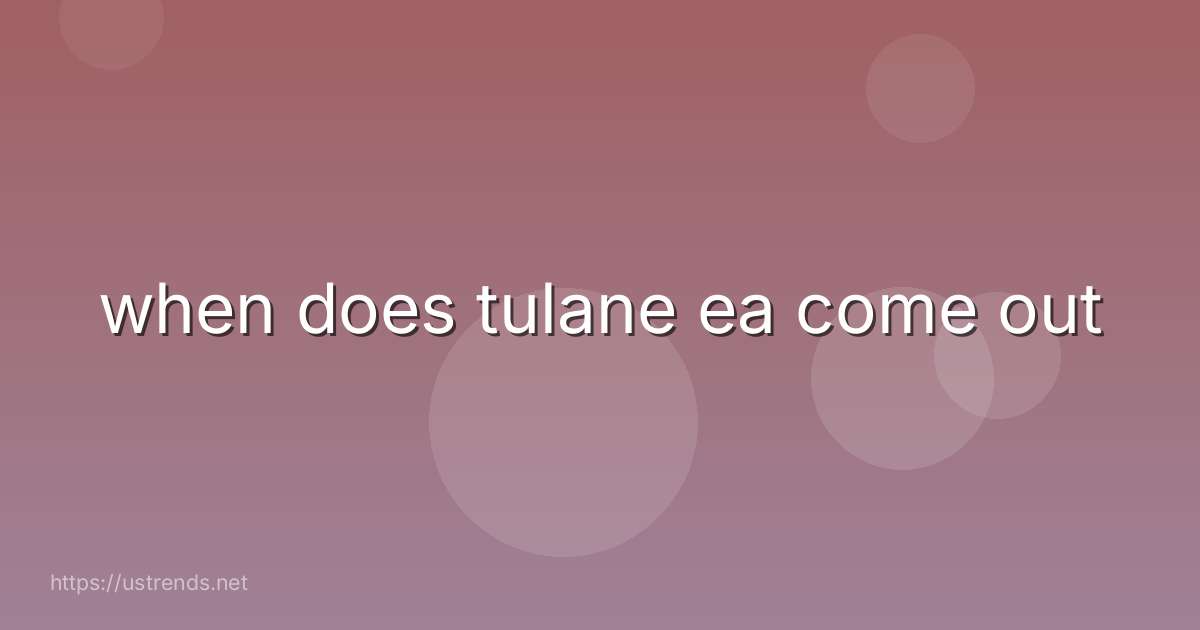 when does tulane ea come out