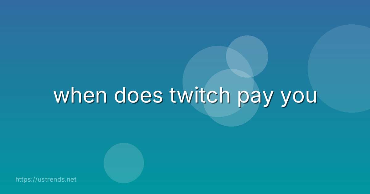 when does twitch pay you