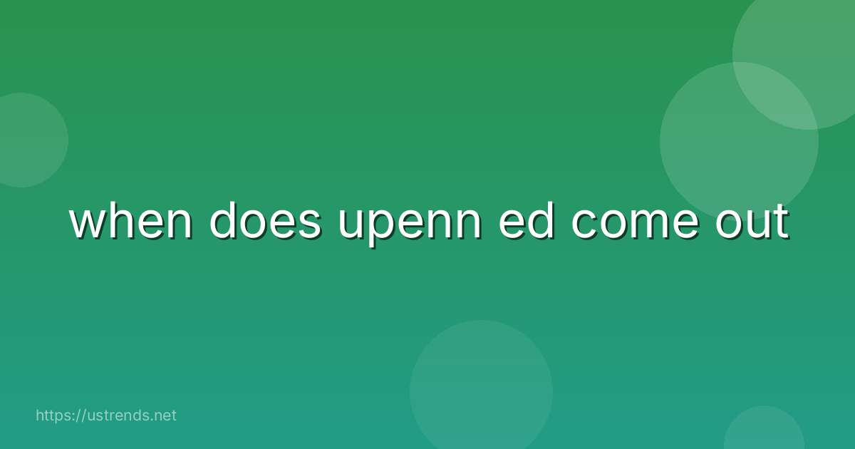 when does upenn ed come out
