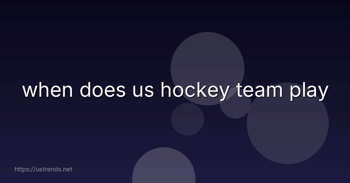 when does us hockey team play