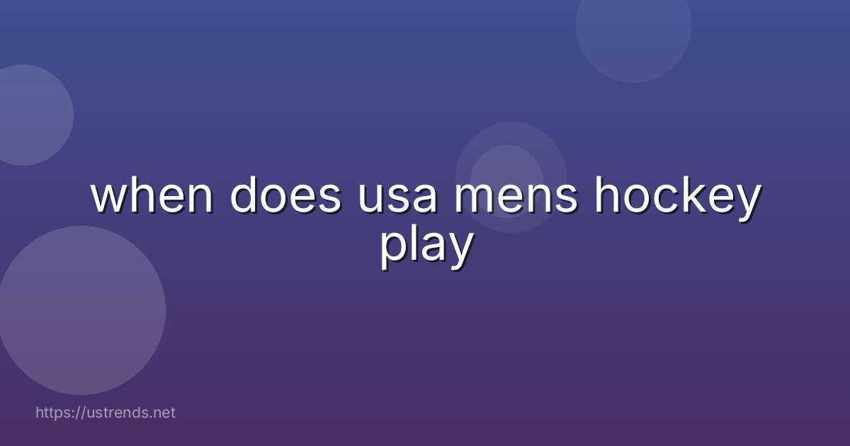 when does usa mens hockey play