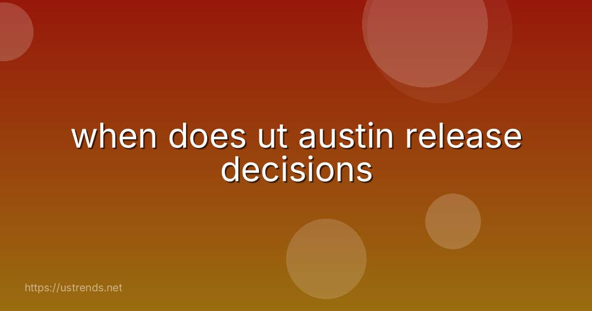 when does ut austin release decisions