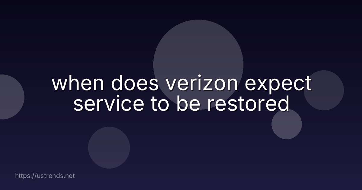 when does verizon expect service to be restored