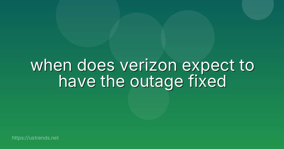 when does verizon expect to have the outage fixed