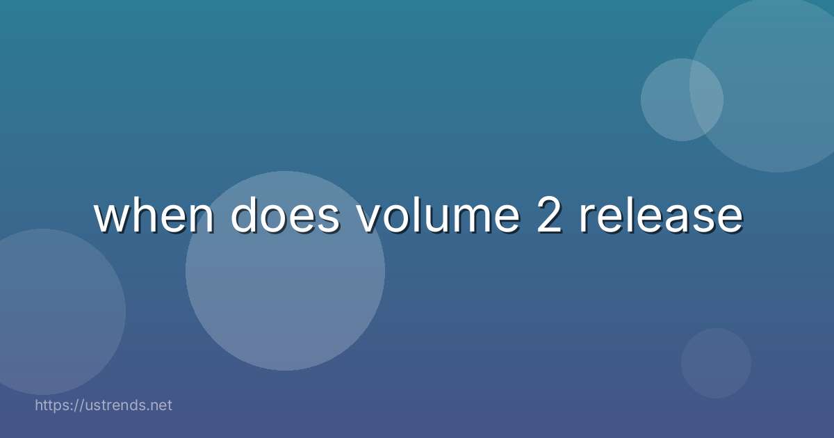 when does volume 2 release