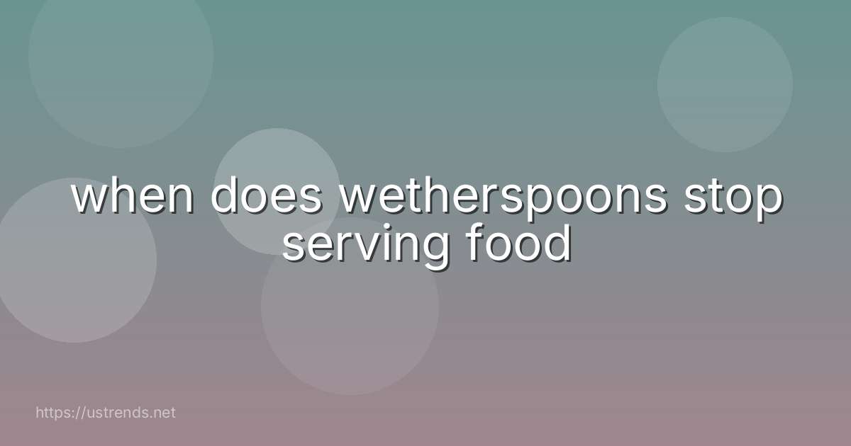 when does wetherspoons stop serving food