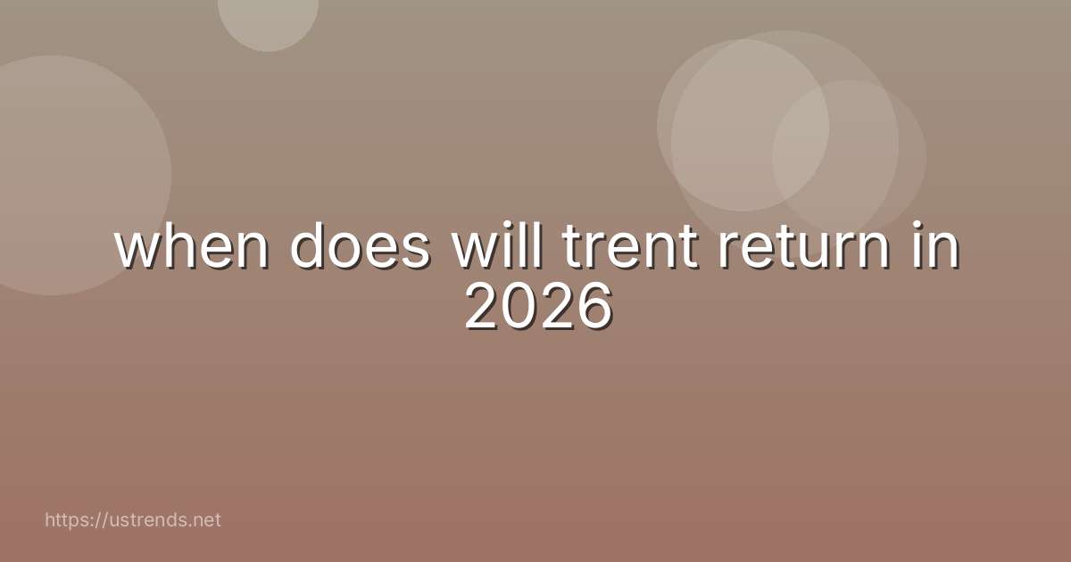 when does will trent return in 2026