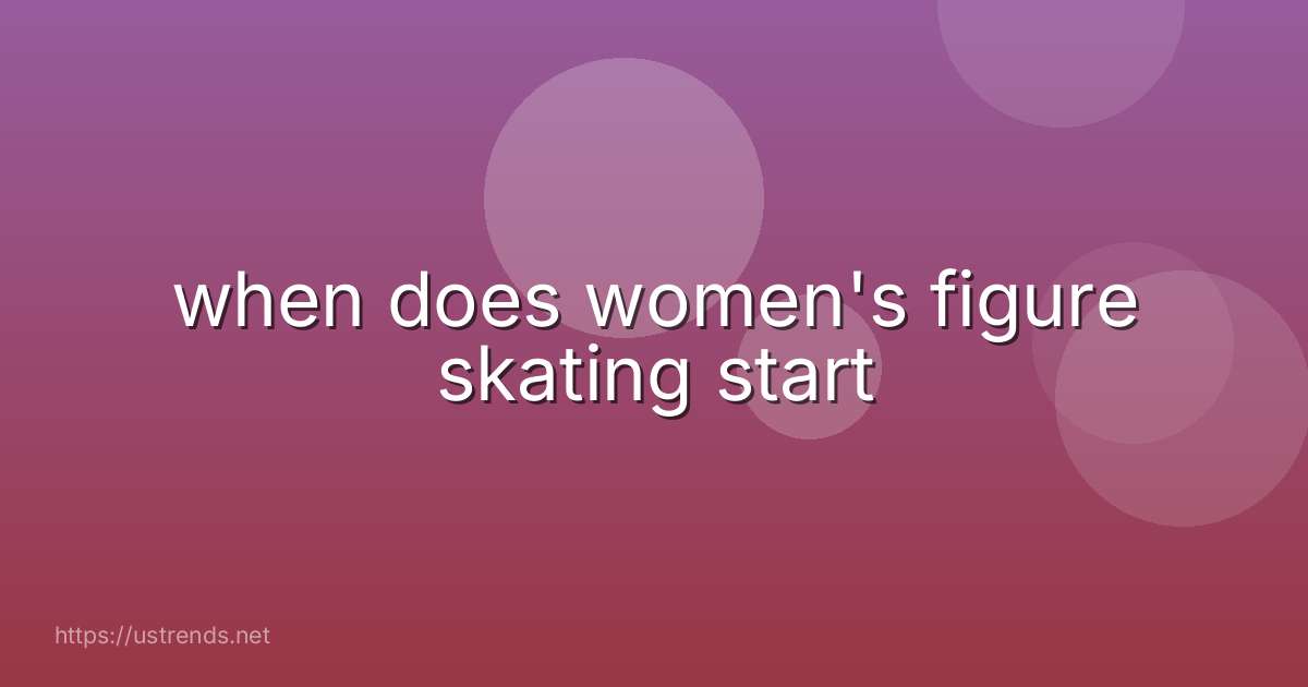 when does women's figure skating start