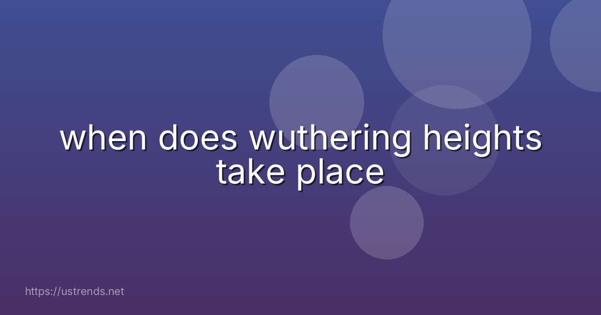 when does wuthering heights take place