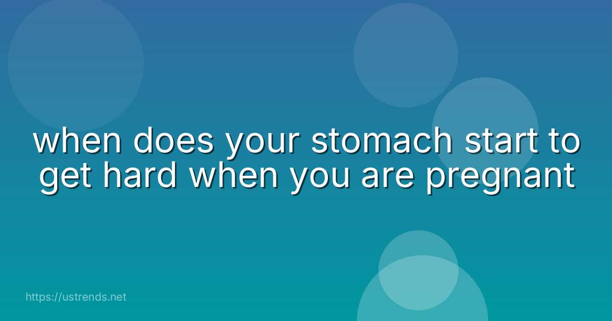 when does your stomach start to get hard when you are pregnant
