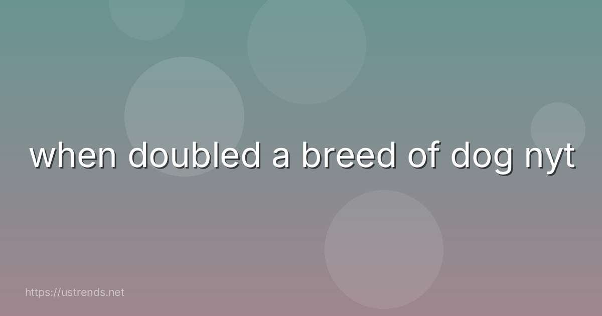 when doubled a breed of dog nyt