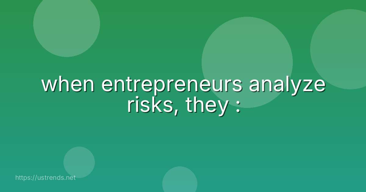 when entrepreneurs analyze risks, they :