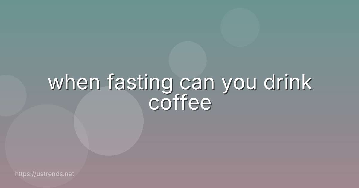 when fasting can you drink coffee