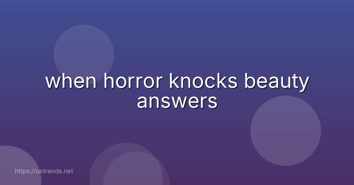 when horror knocks beauty answers