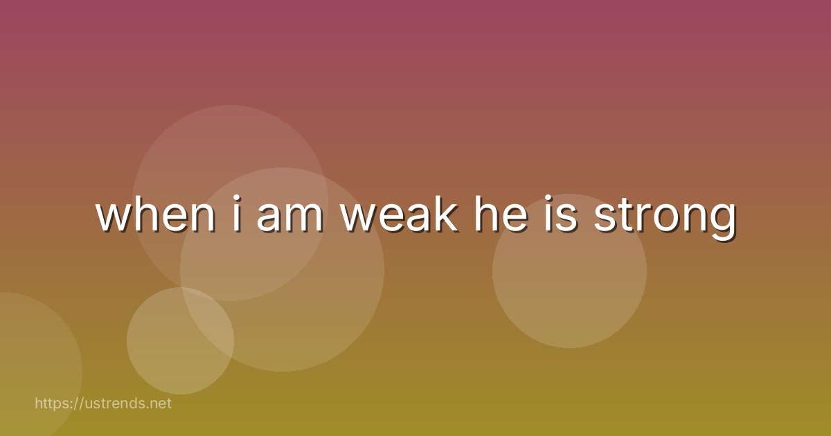 when i am weak he is strong
