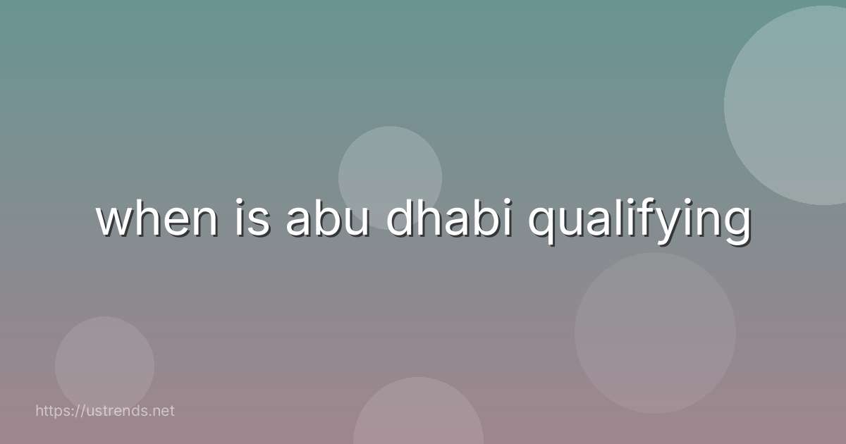 when is abu dhabi qualifying