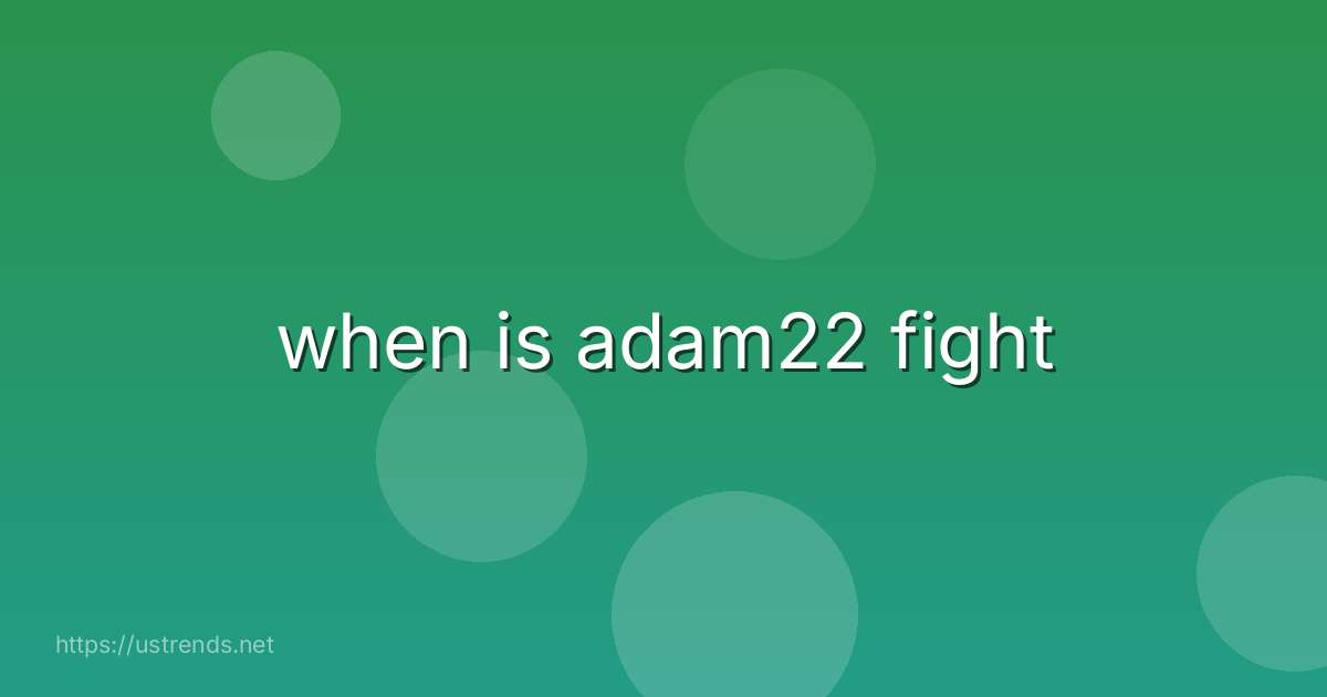 when is adam22 fight