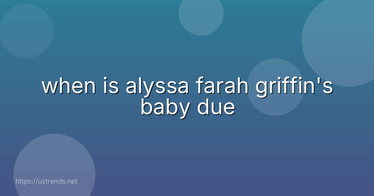 when is alyssa farah griffin's baby due