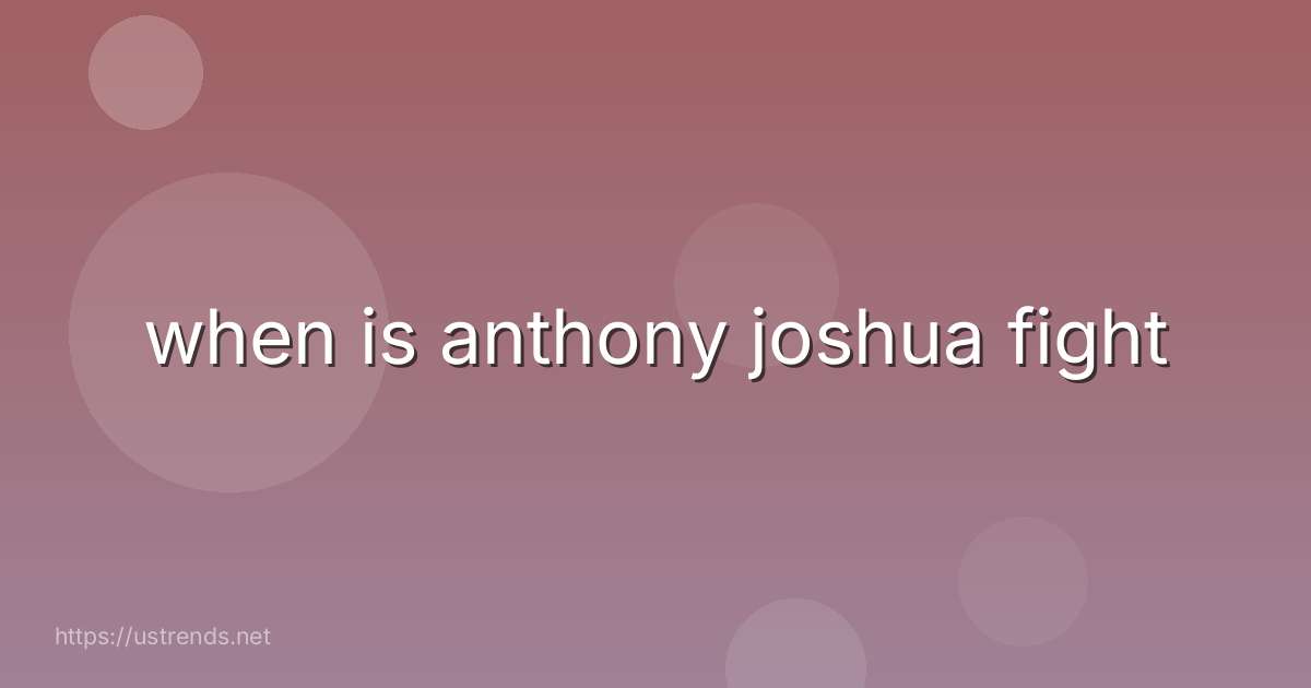when is anthony joshua fight