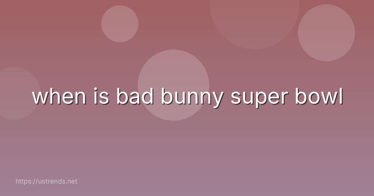when is bad bunny super bowl
