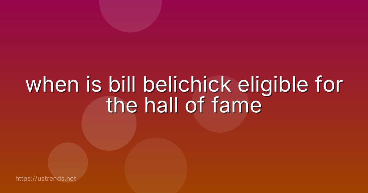 when is bill belichick eligible for the hall of fame