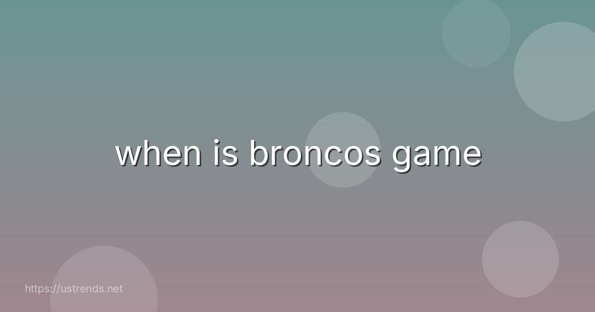 when is broncos game