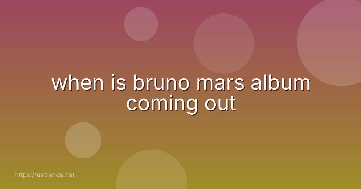 when is bruno mars album coming out