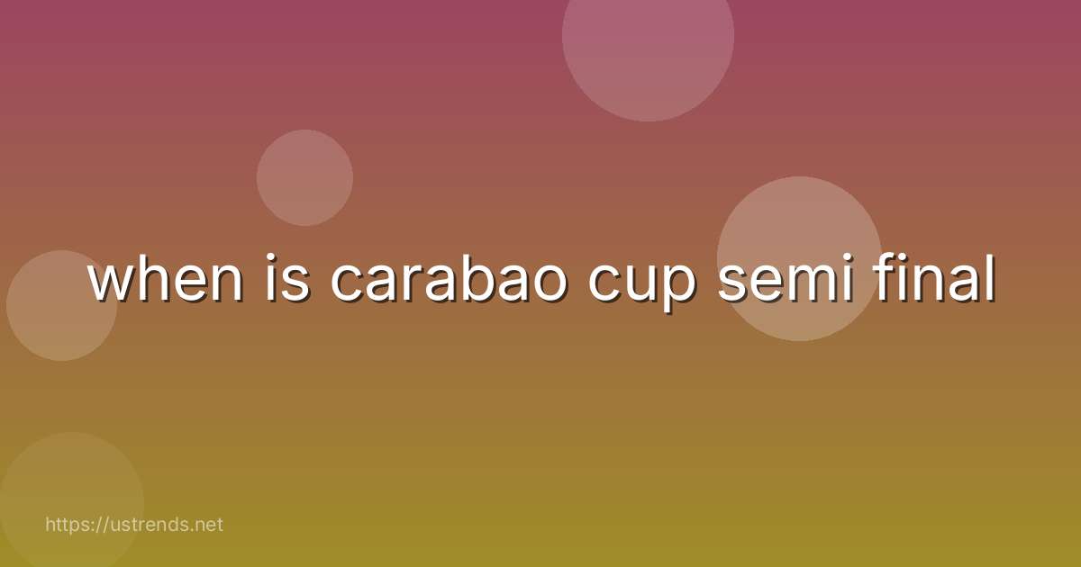 when is carabao cup semi final