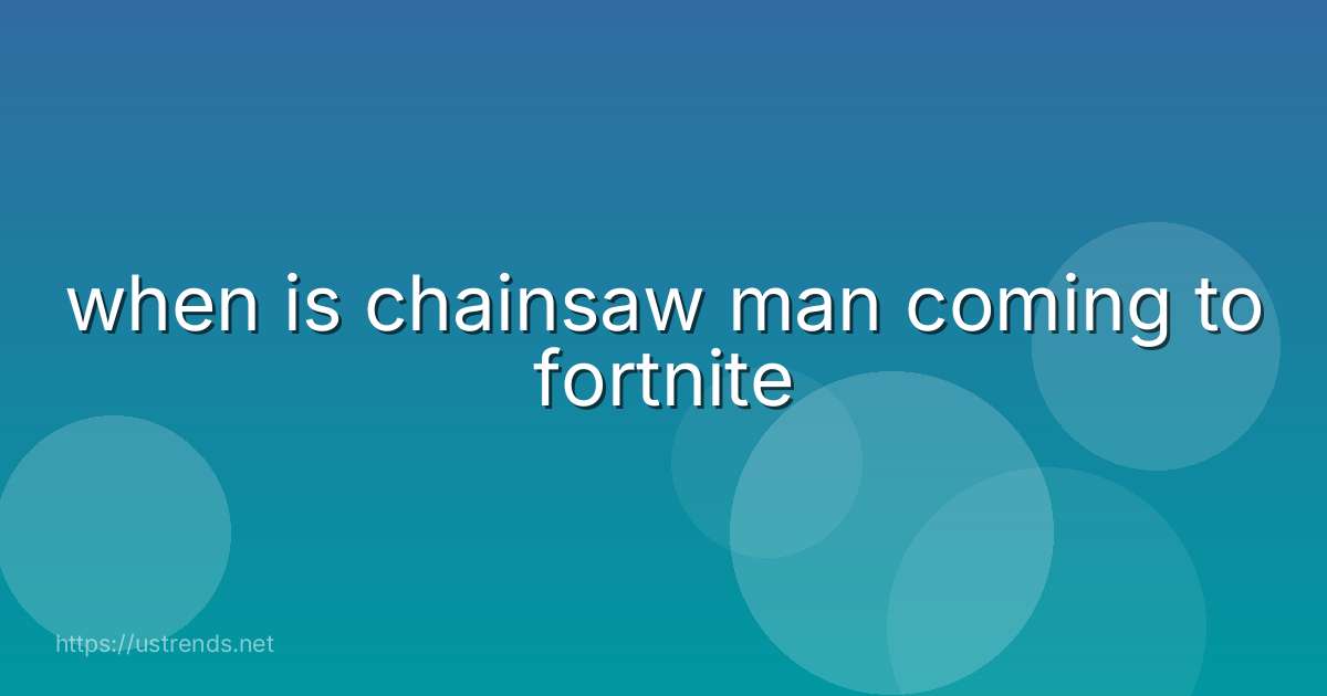when is chainsaw man coming to fortnite