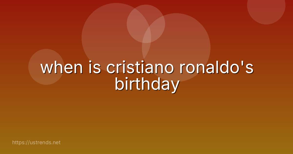 when is cristiano ronaldo's birthday