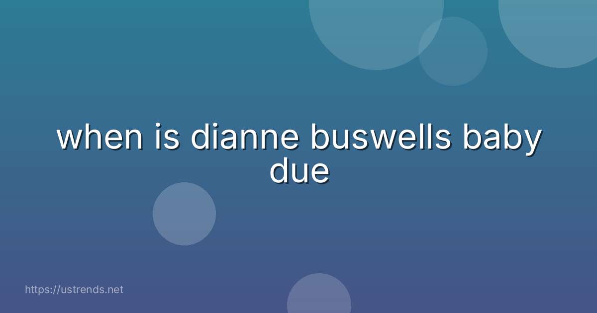 when is dianne buswells baby due