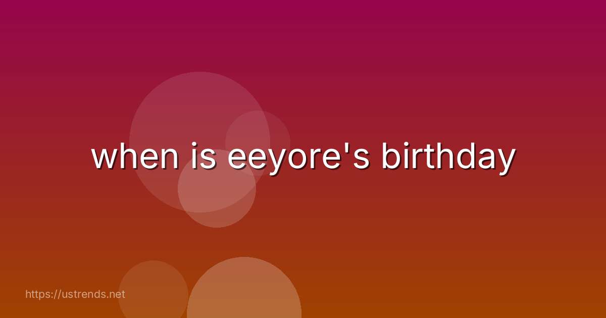 when is eeyore's birthday
