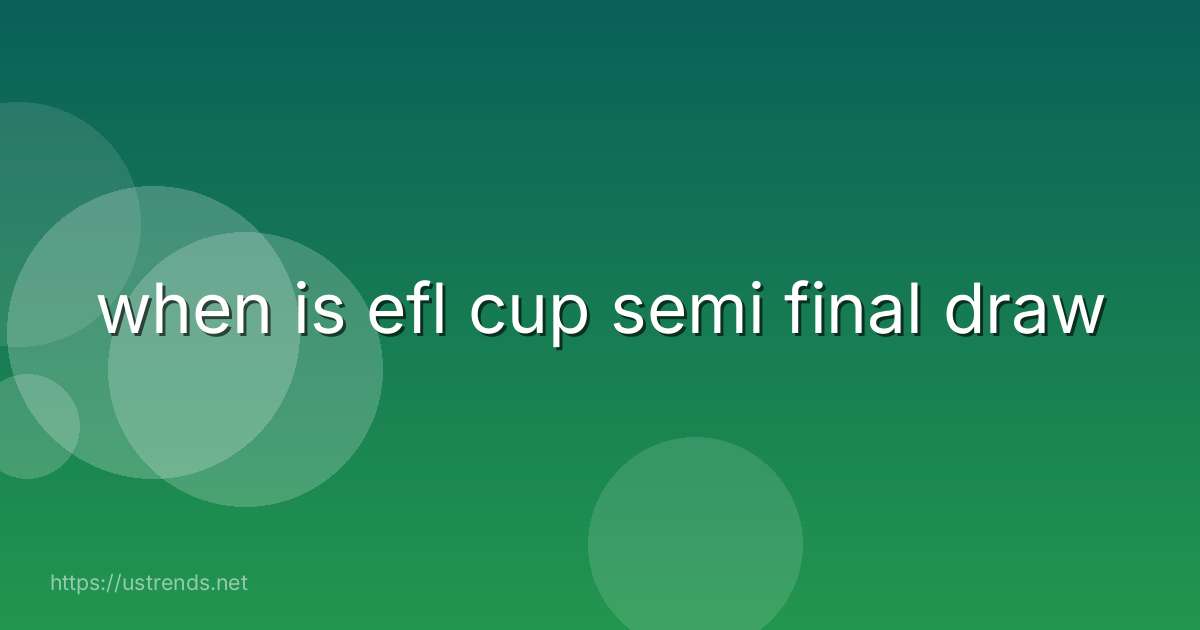 when is efl cup semi final draw