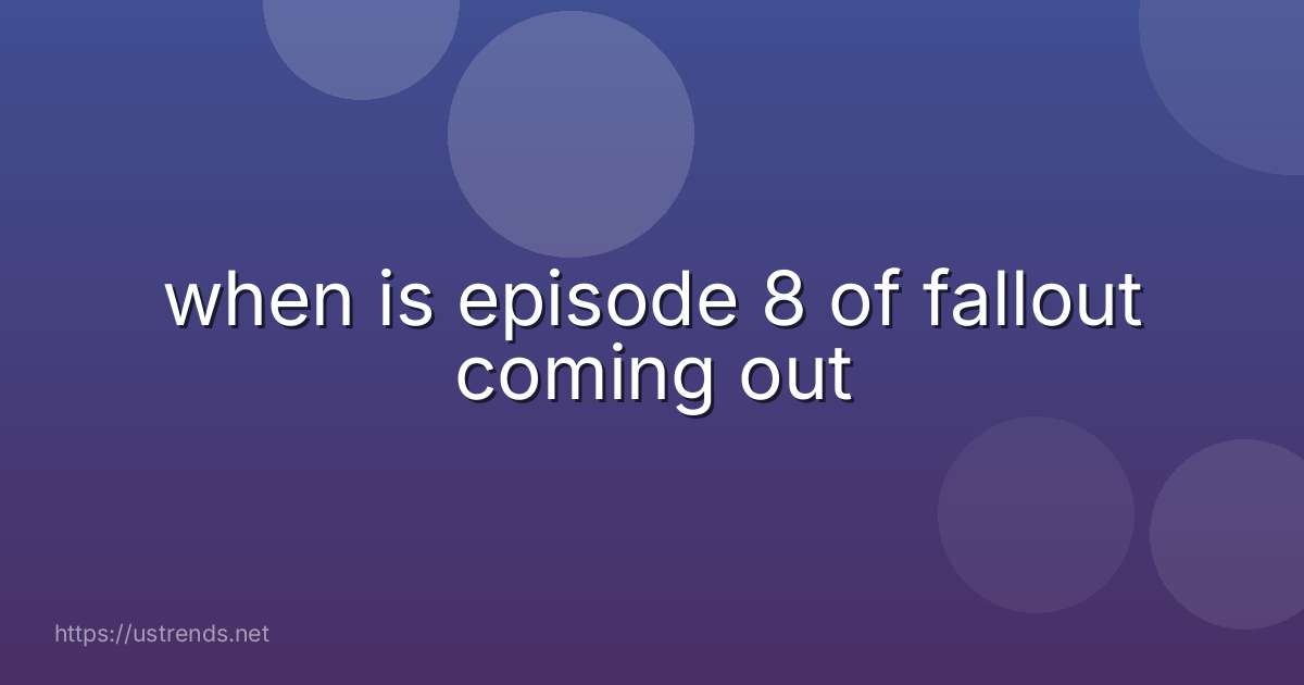 when is episode 8 of fallout coming out