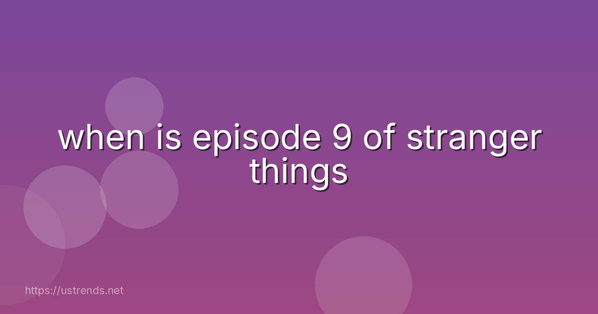 when is episode 9 of stranger things