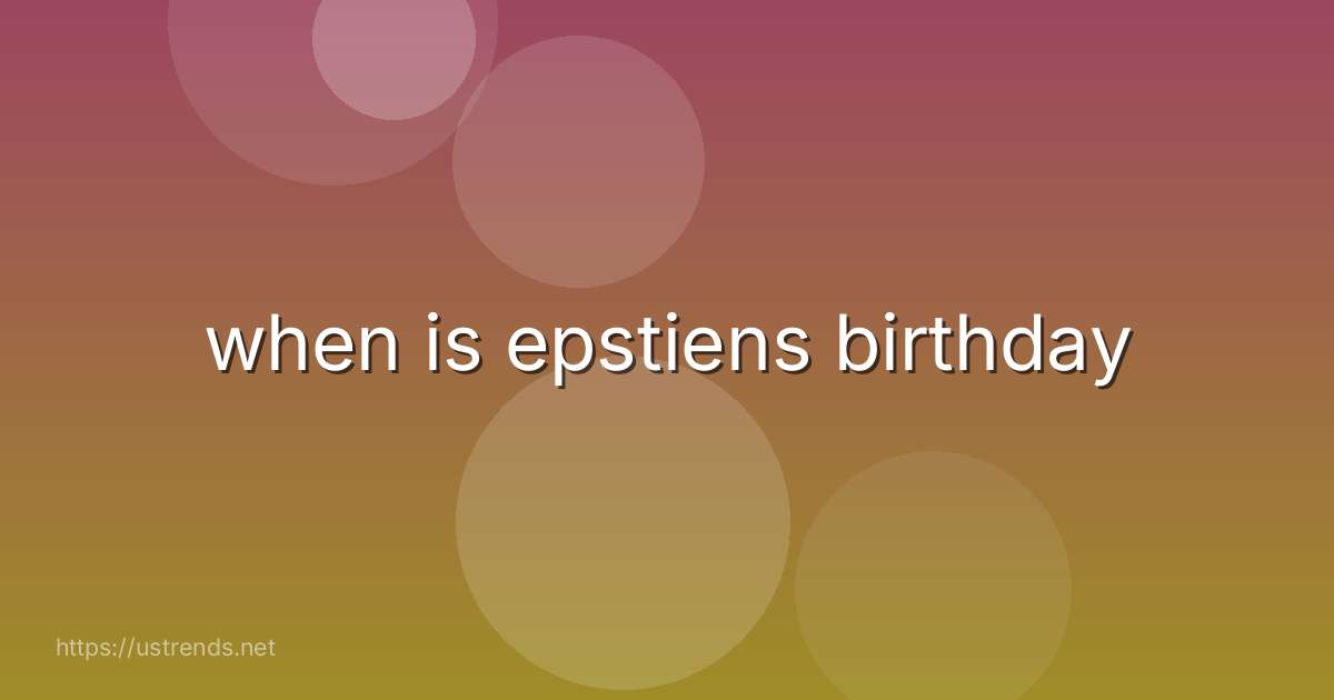 when is epstiens birthday